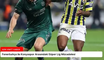 Fenerbahçe ile Konyaspor Arasındaki Süper Lig Mücadelesi