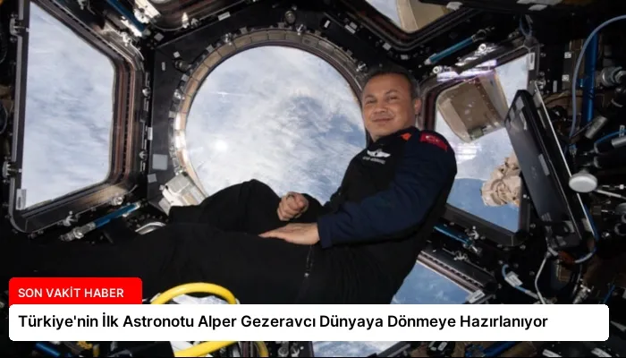 Türkiye’nin İlk Astronotu Alper Gezeravcı Dünyaya Dönmeye Hazırlanıyor