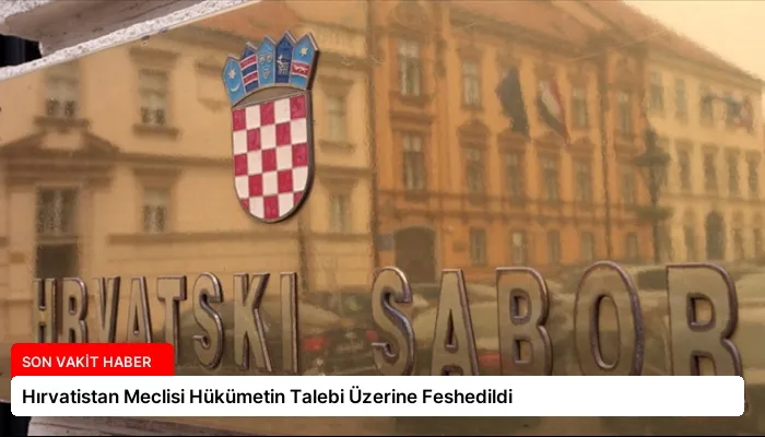 Hırvatistan Meclisi Hükümetin Talebi Üzerine Feshedildi