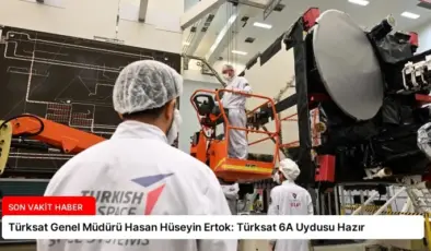 Türksat Genel Müdürü Hasan Hüseyin Ertok: Türksat 6A Uydusu Hazır