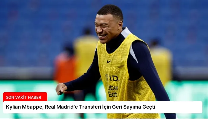 Kylian Mbappe, Real Madrid’e Transferi İçin Geri Sayıma Geçti