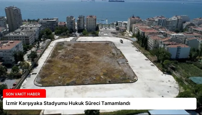 İzmir Karşıyaka Stadyumu Hukuk Süreci Tamamlandı