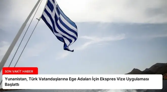 Yunanistan, Türk Vatandaşlarına Ege Adaları İçin Ekspres Vize Uygulaması Başlattı