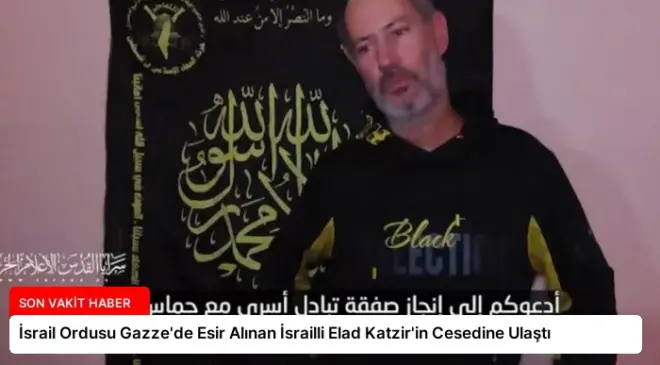 İsrail Ordusu Gazze’de Esir Alınan İsrailli Elad Katzir’in Cesedine Ulaştı