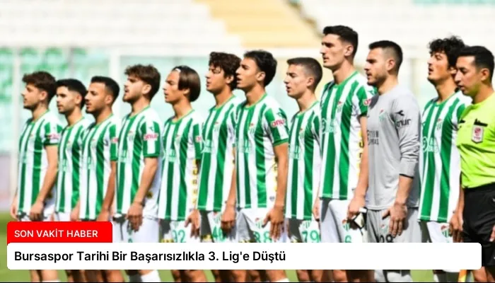 Bursaspor Tarihi Bir Başarısızlıkla 3. Lig’e Düştü