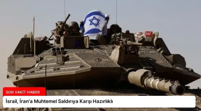 İsrail, İran’a Muhtemel Saldırıya Karşı Hazırlıklı