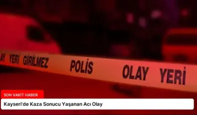 Kayseri’de Kaza Sonucu Yaşanan Acı Olay