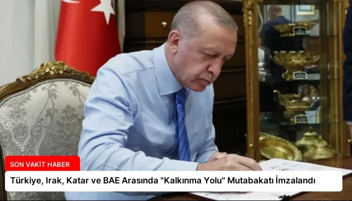 Türkiye, Irak, Katar ve BAE Arasında “Kalkınma Yolu” Mutabakatı İmzalandı