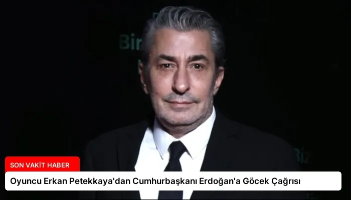 Oyuncu Erkan Petekkaya’dan Cumhurbaşkanı Erdoğan’a Göcek Çağrısı