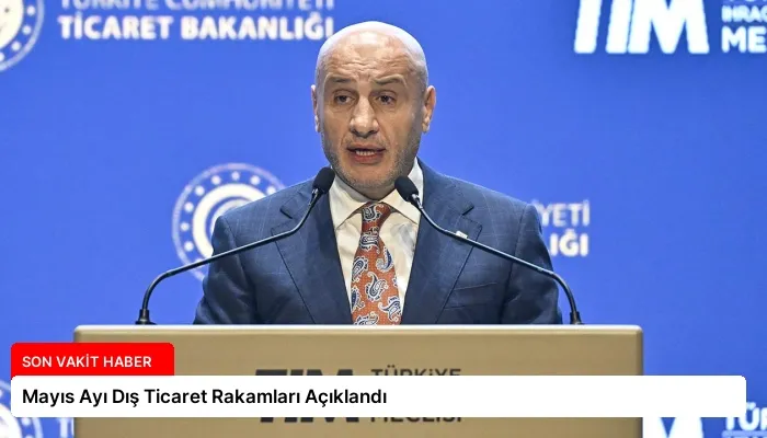 Mayıs Ayı Dış Ticaret Rakamları Açıklandı