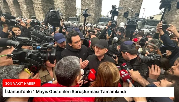 İstanbul’daki 1 Mayıs Gösterileri Soruşturması Tamamlandı
