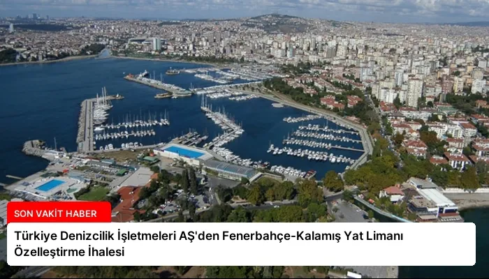 Türkiye Denizcilik İşletmeleri AŞ’den Fenerbahçe-Kalamış Yat Limanı Özelleştirme İhalesi
