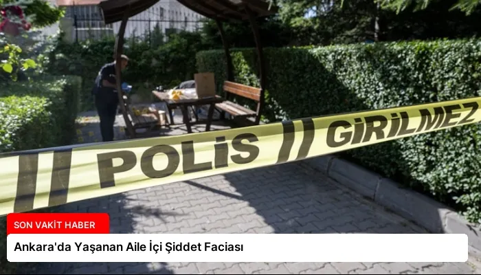 Ankara’da Yaşanan Aile İçi Şiddet Faciası