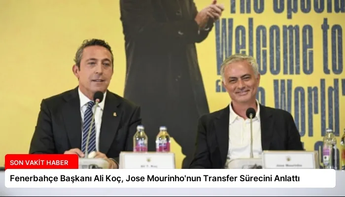Fenerbahçe Başkanı Ali Koç, Jose Mourinho’nun Transfer Sürecini Anlattı