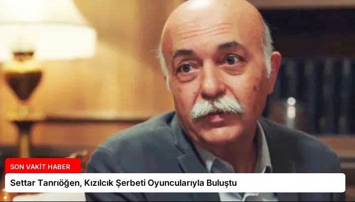 Settar Tanrıöğen, Kızılcık Şerbeti Oyuncularıyla Buluştu