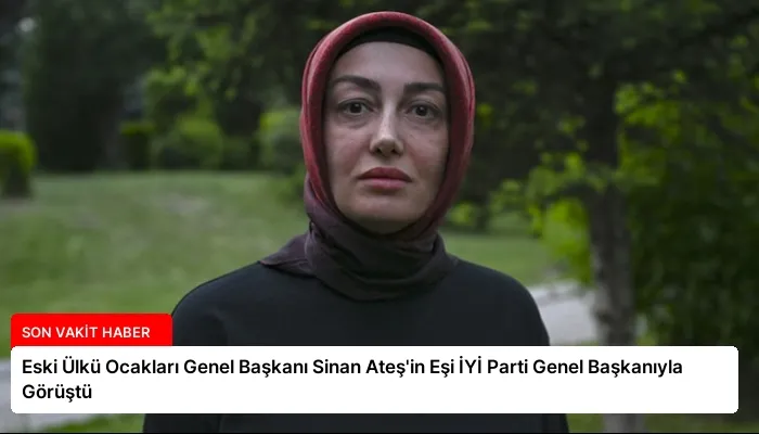 Eski Ülkü Ocakları Genel Başkanı Sinan Ateş’in Eşi İYİ Parti Genel Başkanıyla Görüştü