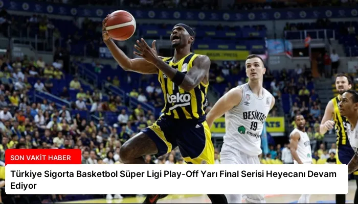 Türkiye Sigorta Basketbol Süper Ligi Play-Off Yarı Final Serisi Heyecanı Devam Ediyor