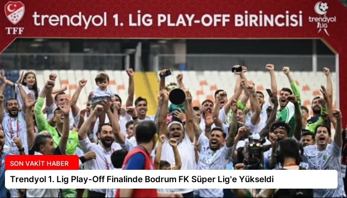 Trendyol 1. Lig Play-Off Finalinde Bodrum FK Süper Lig’e Yükseldi