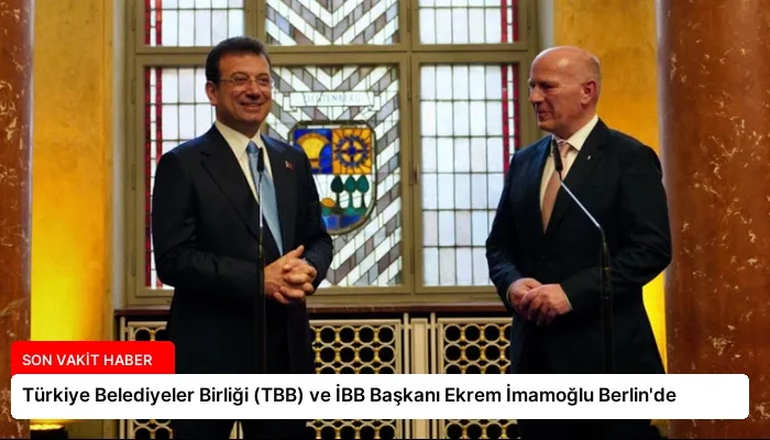Türkiye Belediyeler Birliği (TBB) ve İBB Başkanı Ekrem İmamoğlu Berlin’de