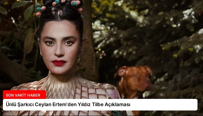 Ünlü Şarkıcı Ceylan Ertem’den Yıldız Tilbe Açıklaması