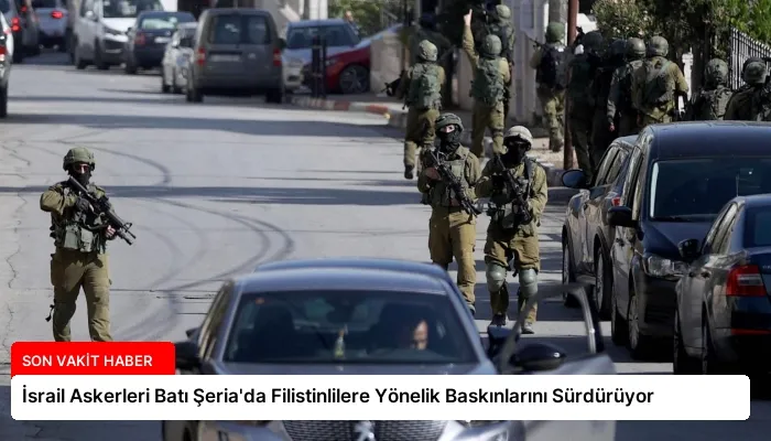 İsrail Askerleri Batı Şeria’da Filistinlilere Yönelik Baskınlarını Sürdürüyor