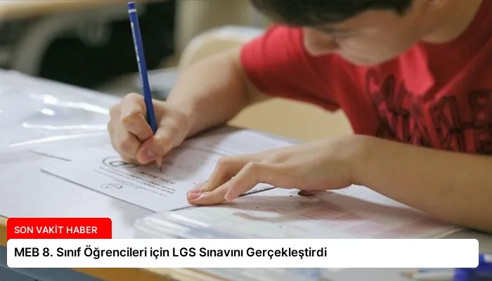 MEB 8. Sınıf Öğrencileri için LGS Sınavını Gerçekleştirdi
