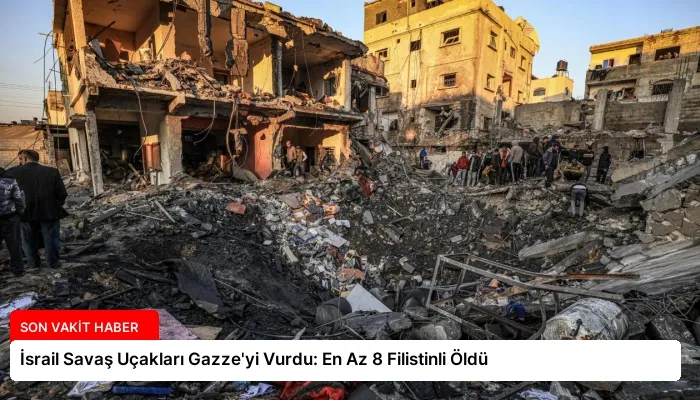 İsrail Savaş Uçakları Gazze’yi Vurdu: En Az 8 Filistinli Öldü