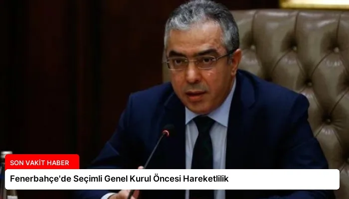 Fenerbahçe’de Seçimli Genel Kurul Öncesi Hareketlilik