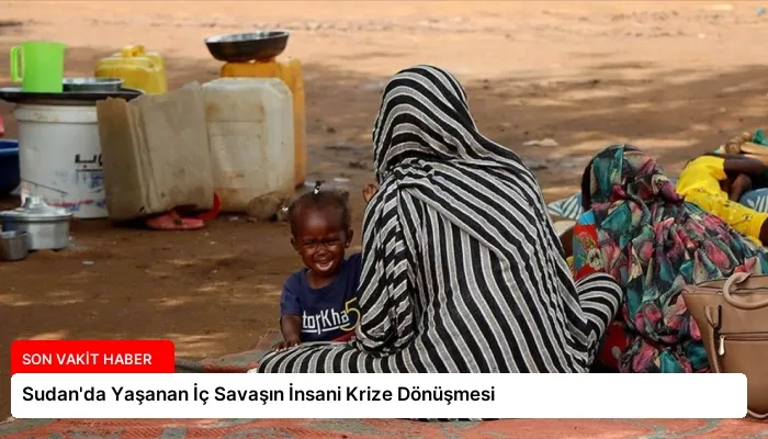 Sudan’da Yaşanan İç Savaşın İnsani Krize Dönüşmesi