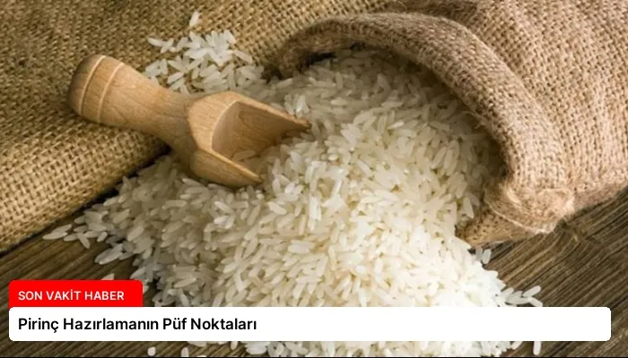 Pirinç Hazırlamanın Püf Noktaları