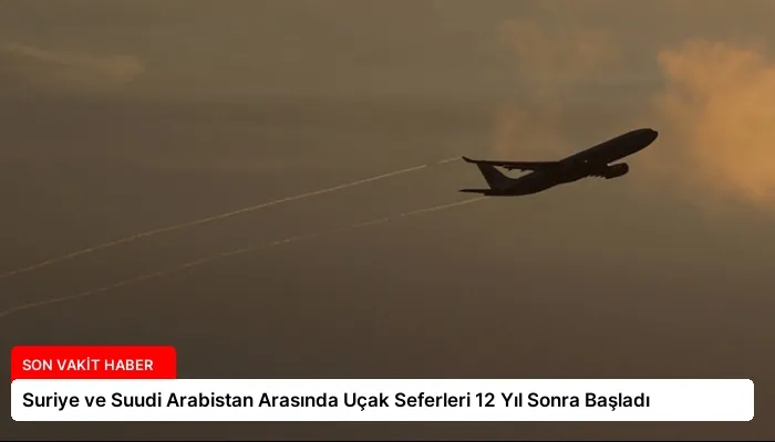 Suriye ve Suudi Arabistan Arasında Uçak Seferleri 12 Yıl Sonra Başladı
