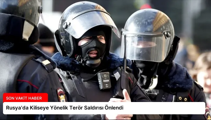 Rusya’da Kiliseye Yönelik Terör Saldırısı Önlendi
