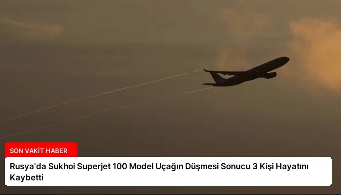 Rusya’da Sukhoi Superjet 100 Model Uçağın Düşmesi Sonucu 3 Kişi Hayatını Kaybetti