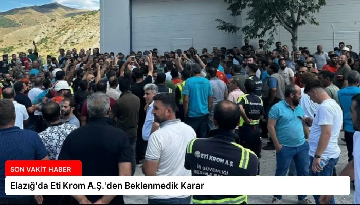 Elazığ’da Eti Krom A.Ş.’den Beklenmedik Karar
