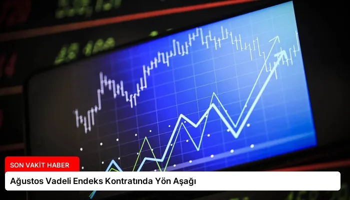 Ağustos Vadeli Endeks Kontratında Yön Aşağı