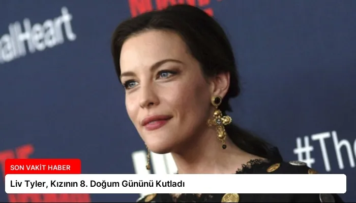 Liv Tyler, Kızının 8. Doğum Gününü Kutladı
