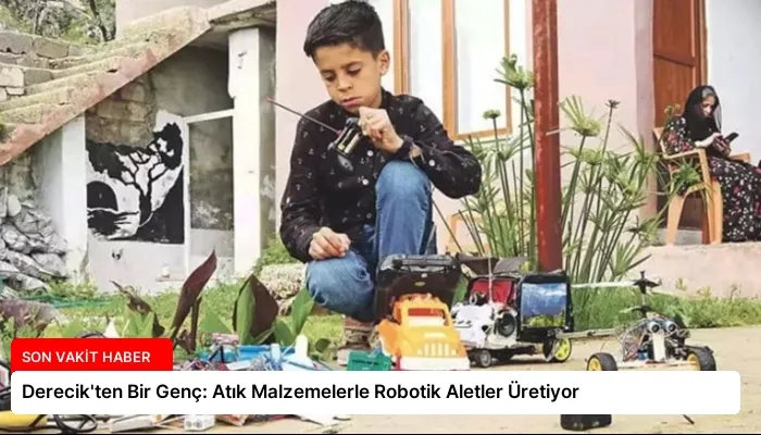 Derecik’ten Bir Genç: Atık Malzemelerle Robotik Aletler Üretiyor