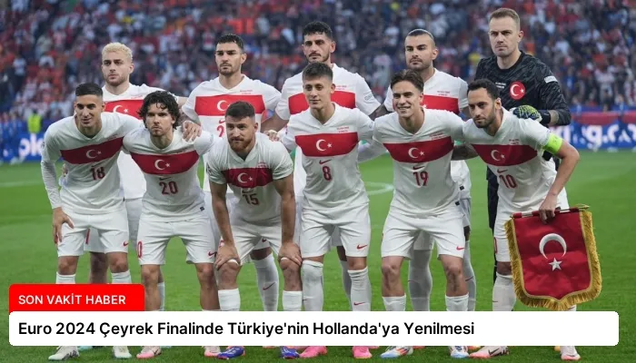 Euro 2024 Çeyrek Finalinde Türkiye’nin Hollanda’ya Yenilmesi