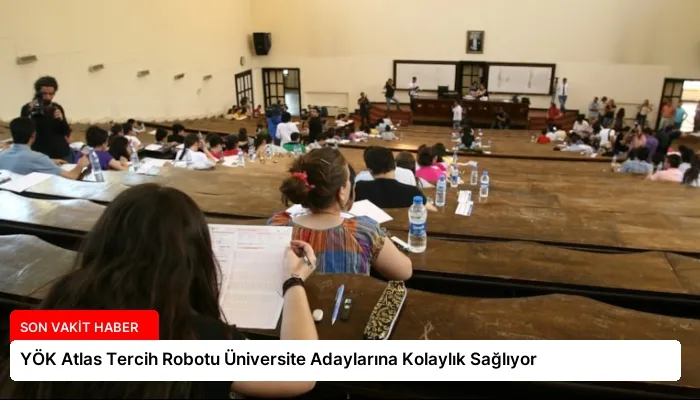YÖK Atlas Tercih Robotu Üniversite Adaylarına Kolaylık Sağlıyor