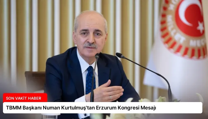 TBMM Başkanı Numan Kurtulmuş’tan Erzurum Kongresi Mesajı