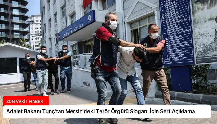 Adalet Bakanı Tunç’tan Mersin’deki Terör Örgütü Sloganı İçin Sert Açıklama