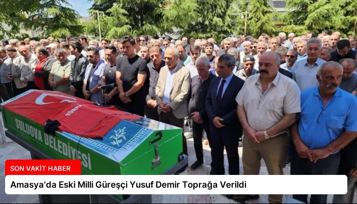Amasya’da Eski Milli Güreşçi Yusuf Demir Toprağa Verildi