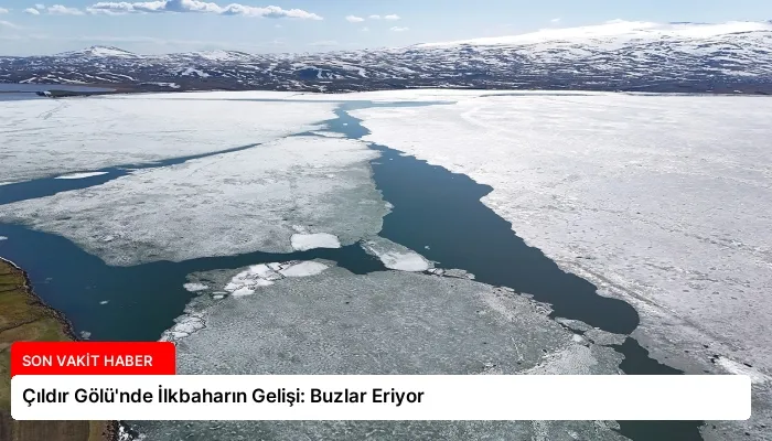 Çıldır Gölü’nde İlkbaharın Gelişi: Buzlar Eriyor