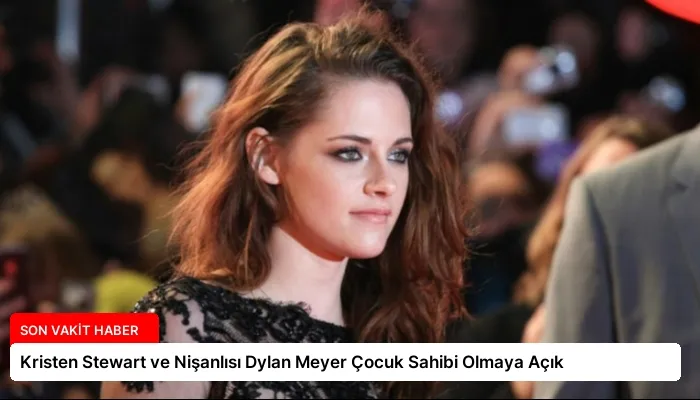 Kristen Stewart ve Nişanlısı Dylan Meyer Çocuk Sahibi Olmaya Açık