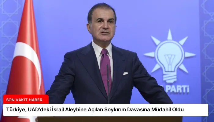 Türkiye, UAD’deki İsrail Aleyhine Açılan Soykırım Davasına Müdahil Oldu