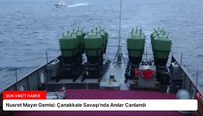 Nusret Mayın Gemisi: Çanakkale Savaşı’nda Anılar Canlandı