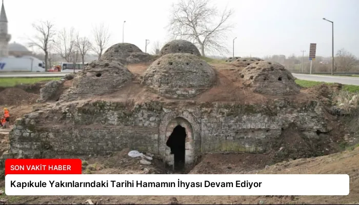 Kapıkule Yakınlarındaki Tarihi Hamamın İhyası Devam Ediyor