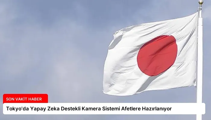 Tokyo’da Yapay Zeka Destekli Kamera Sistemi Afetlere Hazırlanıyor