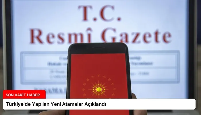 Türkiye’de Yapılan Yeni Atamalar Açıklandı