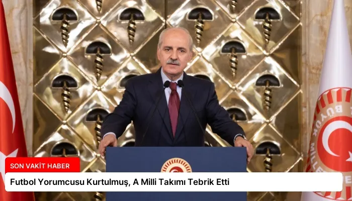 Futbol Yorumcusu Kurtulmuş, A Milli Takımı Tebrik Etti